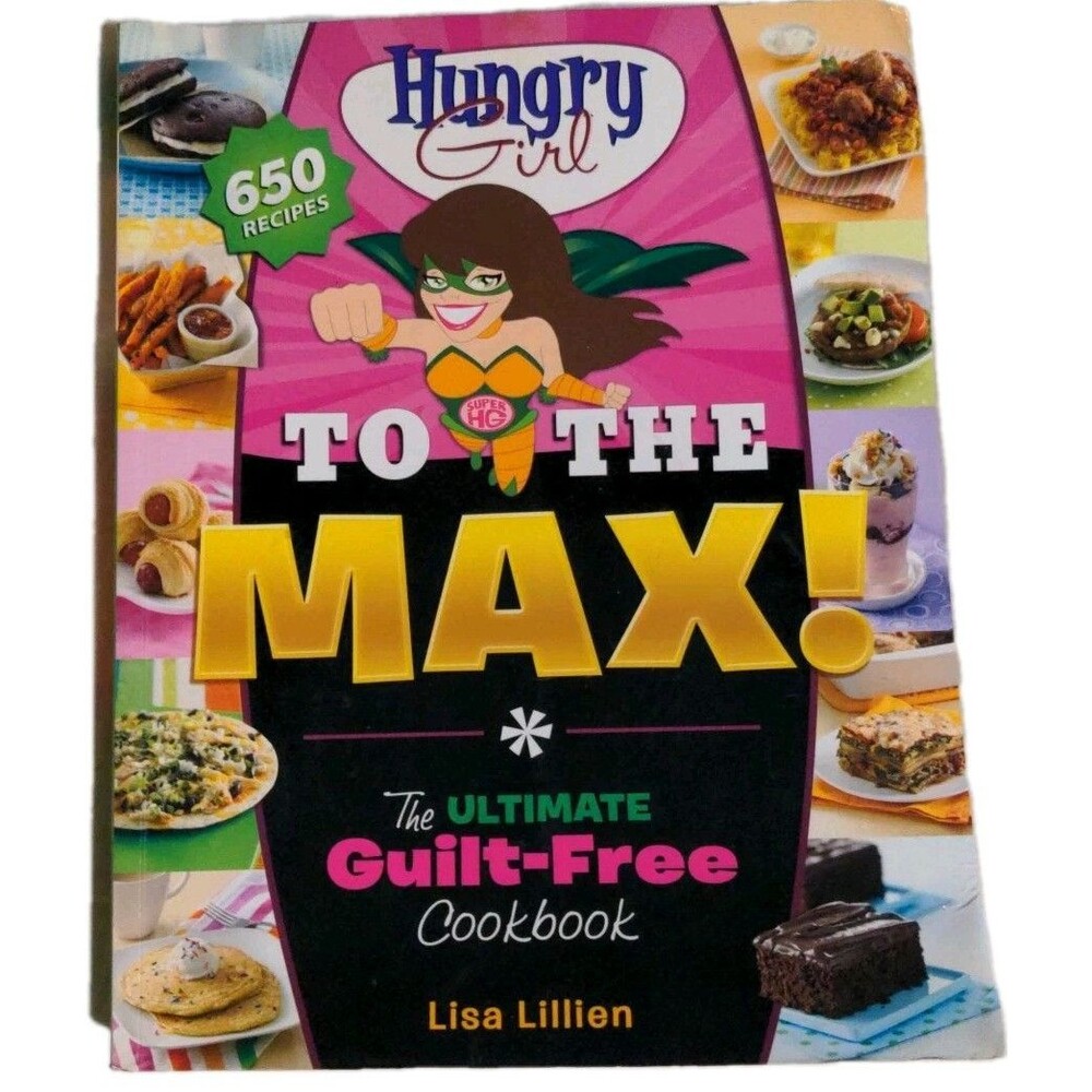 Hungry Girl to the Max! : The Ultimate Guilt-Free Cook book by Lisa Lillien 2012